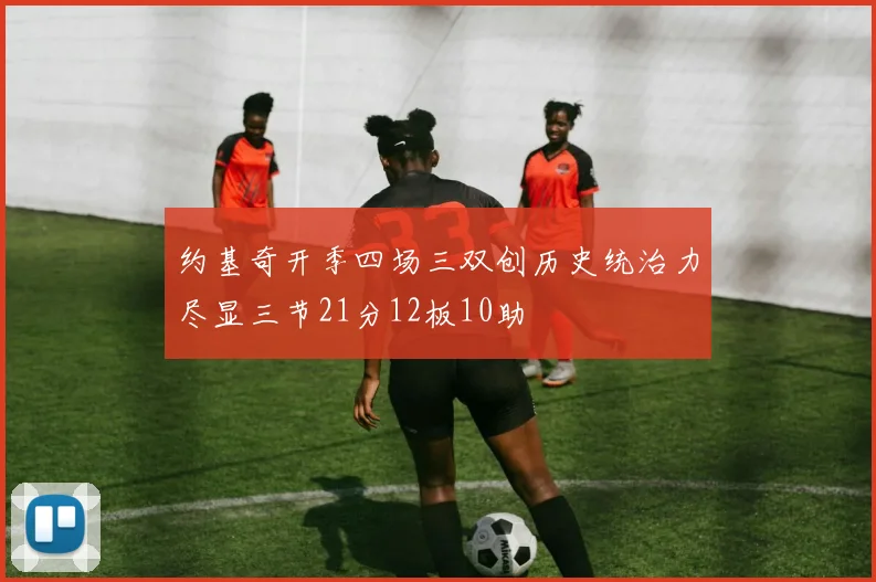 约基奇开季四场三双创历史统治力尽显三节21分12板10助